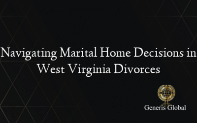 Navigating Marital Home Decisions in West Virginia Divorces
