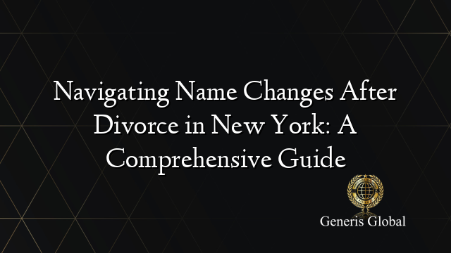 Navigating Name Changes After Divorce in New York: A Comprehensive Guide