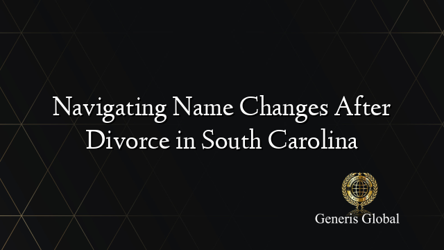 Navigating Name Changes After Divorce in South Carolina
