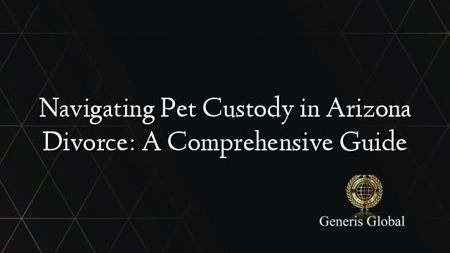 Navigating Pet Custody in Arizona Divorce: A Comprehensive Guide