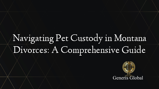 Navigating Pet Custody in Montana Divorces: A Comprehensive Guide