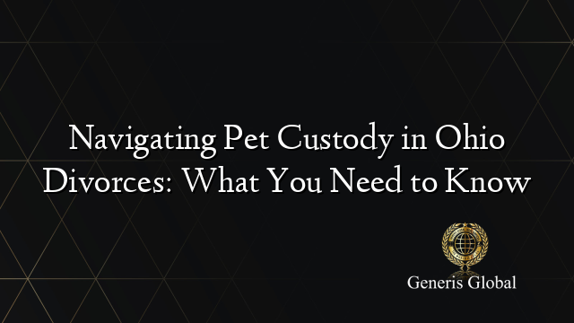 Navigating Pet Custody in Ohio Divorces: What You Need to Know