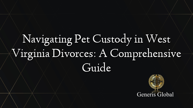 Navigating Pet Custody in West Virginia Divorces: A Comprehensive Guide