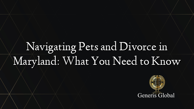 Navigating Pets and Divorce in Maryland: What You Need to Know