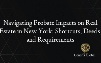 Navigating Probate Impacts on Real Estate in New York: Shortcuts, Deeds, and Requirements