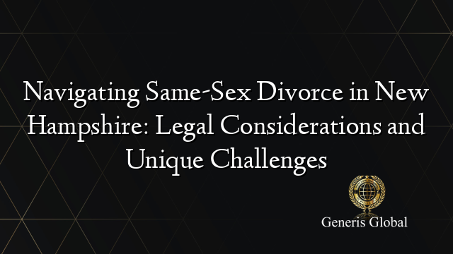 Navigating Same-Sex Divorce in New Hampshire: Legal Considerations and Unique Challenges