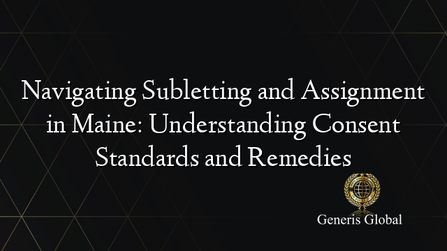 Navigating Subletting and Assignment in Maine: Understanding Consent Standards and Remedies