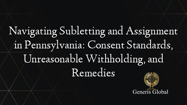 Navigating Subletting and Assignment in Pennsylvania: Consent Standards, Unreasonable Withholding, and Remedies