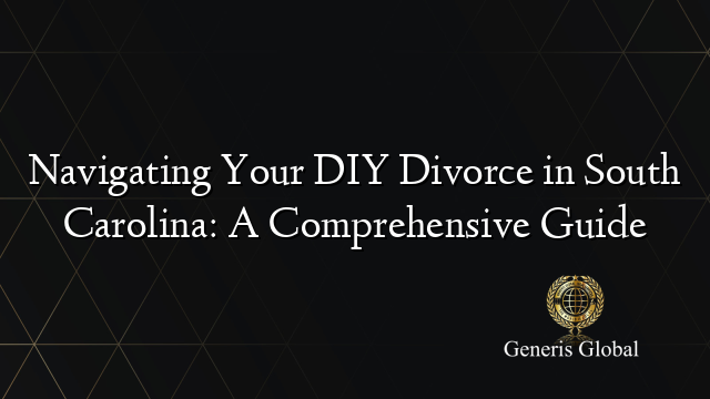 Navigating Your DIY Divorce in South Carolina: A Comprehensive Guide