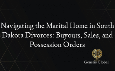Navigating the Marital Home in South Dakota Divorces: Buyouts, Sales, and Possession Orders