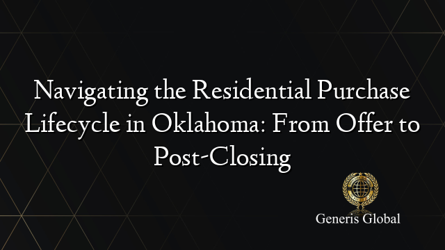 Navigating the Residential Purchase Lifecycle in Oklahoma: From Offer to Post-Closing