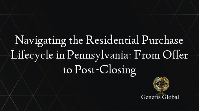 Navigating the Residential Purchase Lifecycle in Pennsylvania: From Offer to Post-Closing