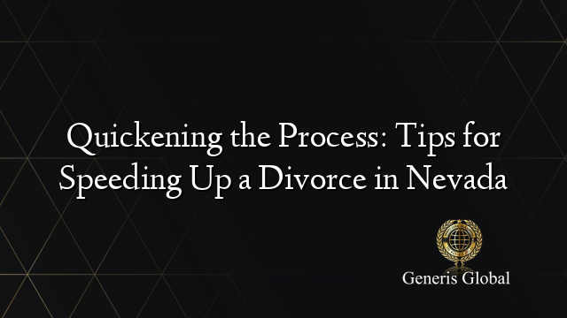Quickening the Process: Tips for Speeding Up a Divorce in Nevada