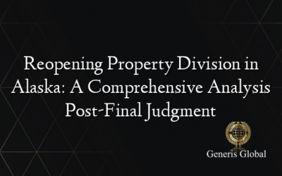Reopening Property Division in Alaska: A Comprehensive Analysis Post-Final Judgment