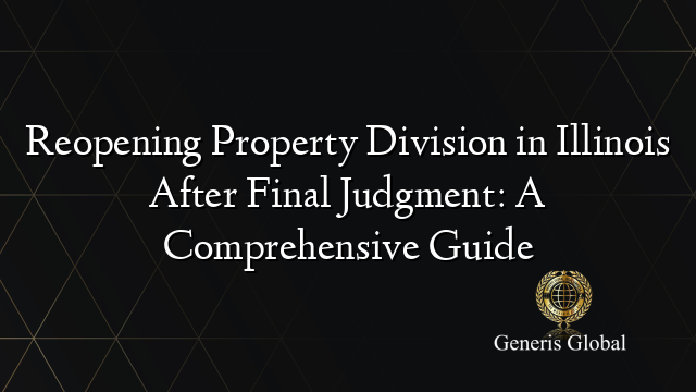 Reopening Property Division in Illinois After Final Judgment: A Comprehensive Guide
