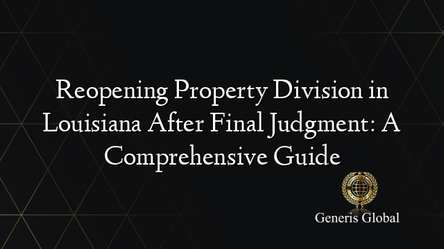Reopening Property Division in Louisiana After Final Judgment: A Comprehensive Guide