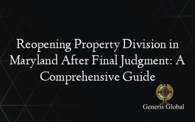 Reopening Property Division in Maryland After Final Judgment: A Comprehensive Guide