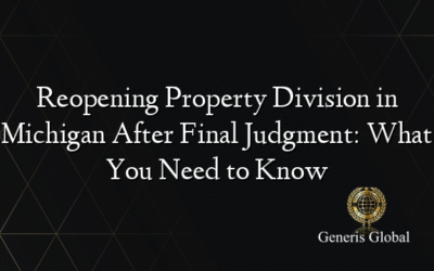 Reopening Property Division in Michigan After Final Judgment: What You Need to Know