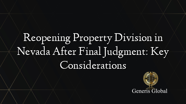 Reopening Property Division in Nevada After Final Judgment: Key Considerations