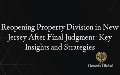 Reopening Property Division in New Jersey After Final Judgment: Key Insights and Strategies
