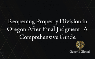 Reopening Property Division in Oregon After Final Judgment: A Comprehensive Guide