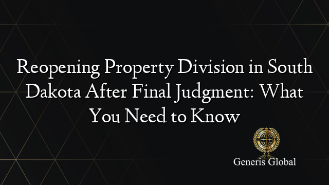 Reopening Property Division in South Dakota After Final Judgment: What You Need to Know