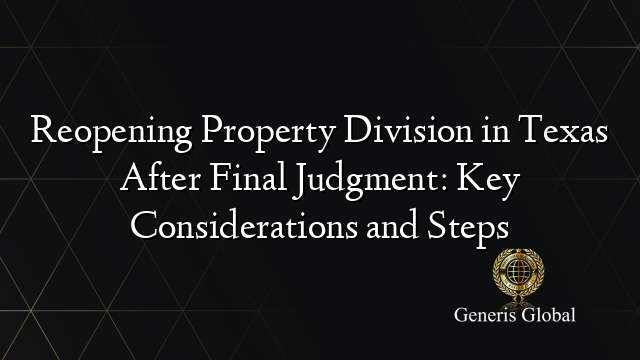 Reopening Property Division in Texas After Final Judgment: Key Considerations and Steps