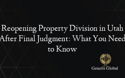 Reopening Property Division in Utah After Final Judgment: What You Need to Know