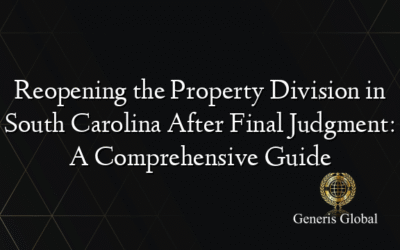 Reopening the Property Division in South Carolina After Final Judgment: A Comprehensive Guide