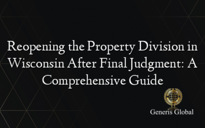 Reopening the Property Division in Wisconsin After Final Judgment: A Comprehensive Guide
