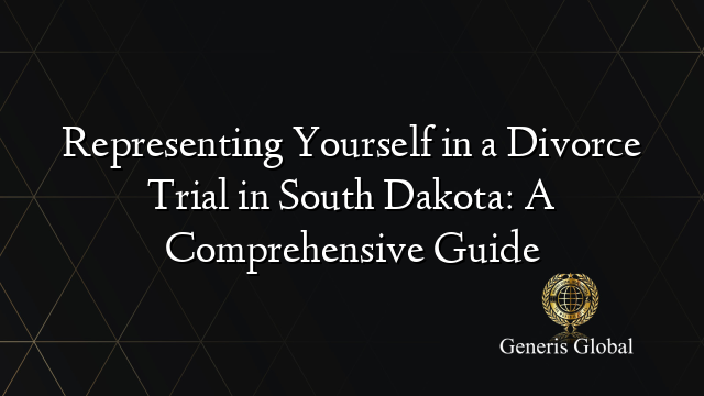 Representing Yourself in a Divorce Trial in South Dakota: A Comprehensive Guide