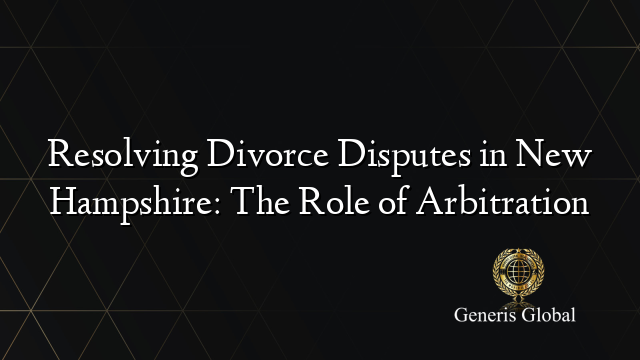 Resolving Divorce Disputes in New Hampshire: The Role of Arbitration