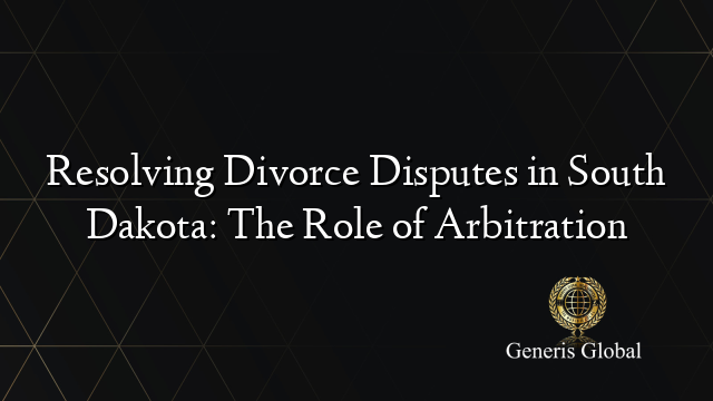 Resolving Divorce Disputes in South Dakota: The Role of Arbitration