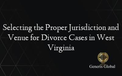 Selecting the Proper Jurisdiction and Venue for Divorce Cases in West Virginia