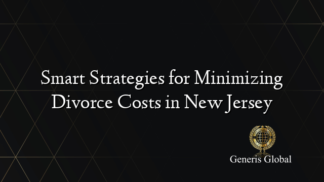 Smart Strategies for Minimizing Divorce Costs in New Jersey