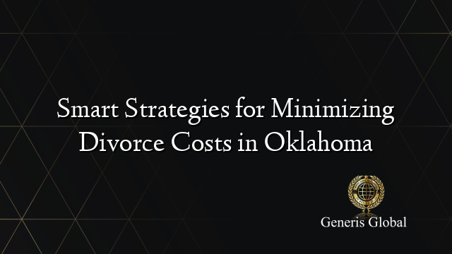 Smart Strategies for Minimizing Divorce Costs in Oklahoma