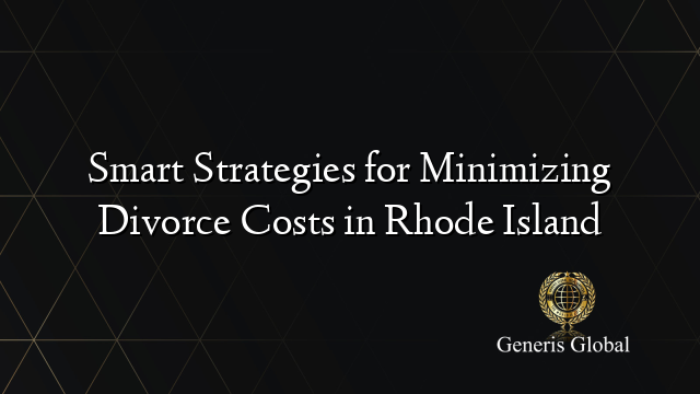 Smart Strategies for Minimizing Divorce Costs in Rhode Island