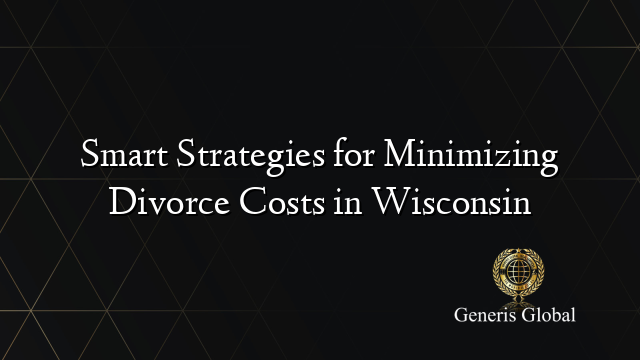 Smart Strategies for Minimizing Divorce Costs in Wisconsin