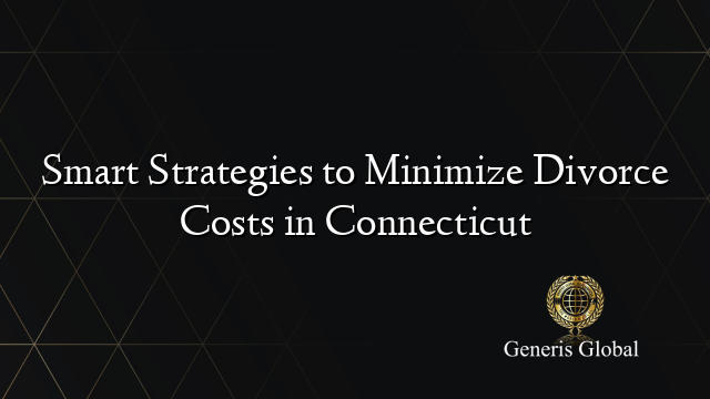 Smart Strategies to Minimize Divorce Costs in Connecticut