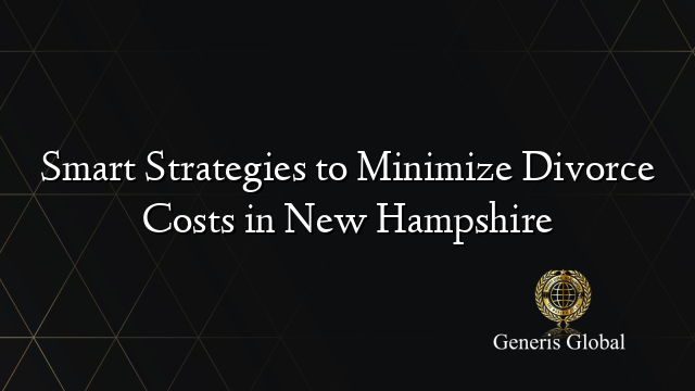 Smart Strategies to Minimize Divorce Costs in New Hampshire