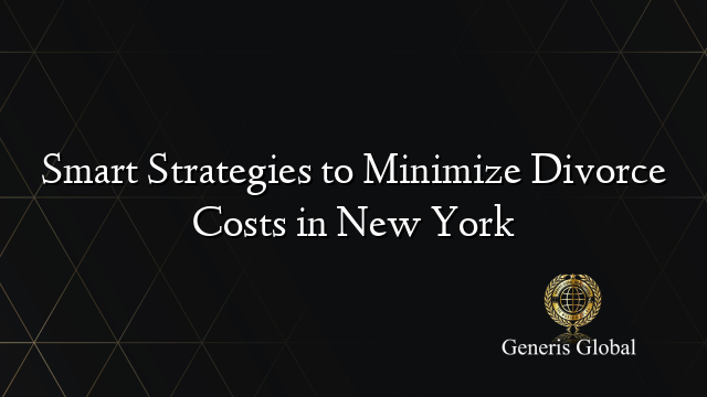 Smart Strategies to Minimize Divorce Costs in New York