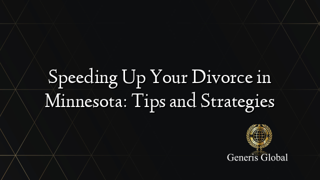 Speeding Up Your Divorce in Minnesota: Tips and Strategies