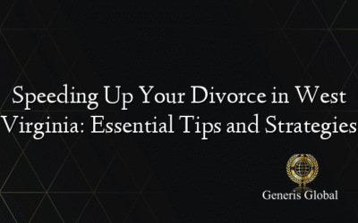 Speeding Up Your Divorce in West Virginia: Essential Tips and Strategies