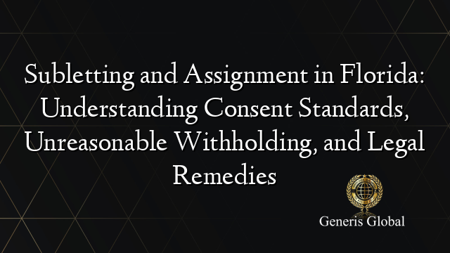 Subletting and Assignment in Florida: Understanding Consent Standards, Unreasonable Withholding, and Legal Remedies