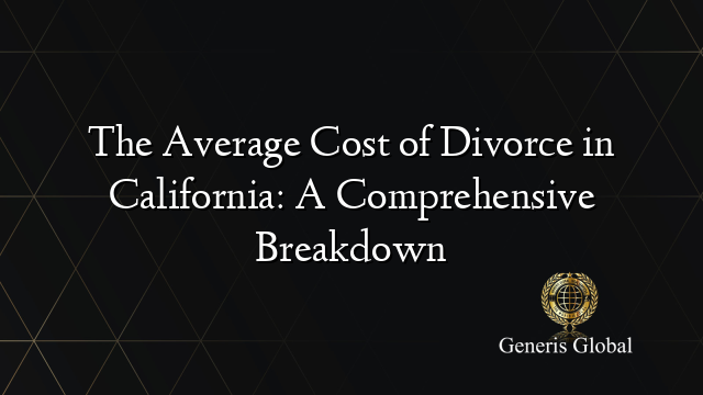 The Average Cost of Divorce in California: A Comprehensive Breakdown