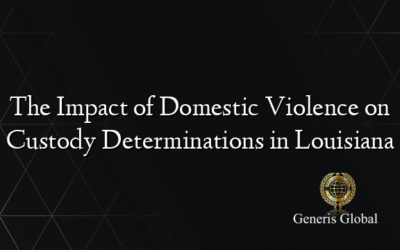 The Impact of Domestic Violence on Custody Determinations in Louisiana