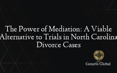 The Power of Mediation: A Viable Alternative to Trials in North Carolina Divorce Cases