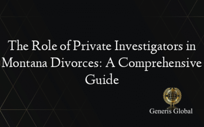 The Role of Private Investigators in Montana Divorces: A Comprehensive Guide