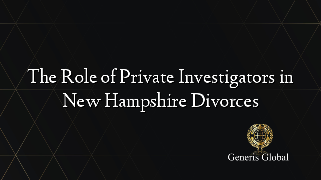 The Role of Private Investigators in New Hampshire Divorces