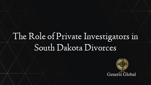 The Role of Private Investigators in South Dakota Divorces